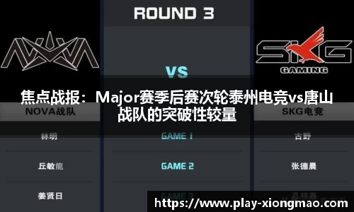 焦点战报：Major赛季后赛次轮泰州电竞vs唐山战队的突破性较量