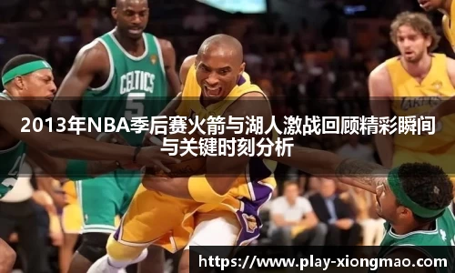 2013年NBA季后赛火箭与湖人激战回顾精彩瞬间与关键时刻分析